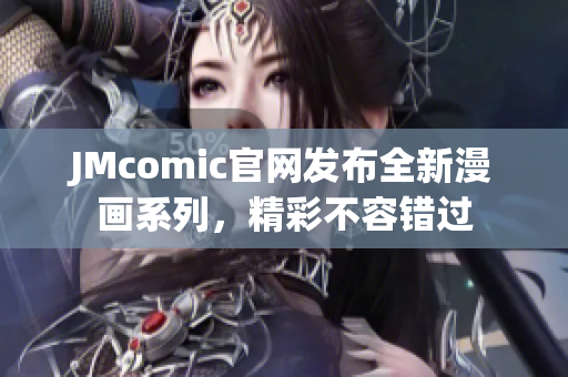 JMcomic官网发布全新漫画系列，精彩不容错过