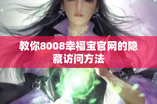 教你8008幸福宝官网的隐藏访问方法