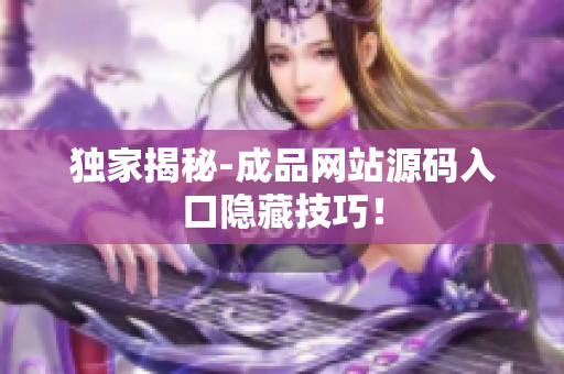 独家揭秘-成品网站源码入口隐藏技巧！