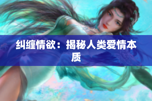纠缠情欲：揭秘人类爱情本质