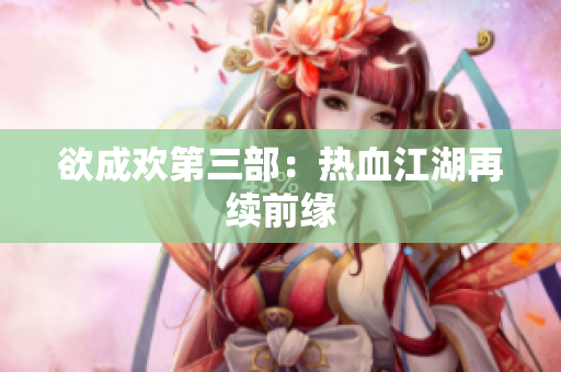 欲成欢第三部：热血江湖再续前缘