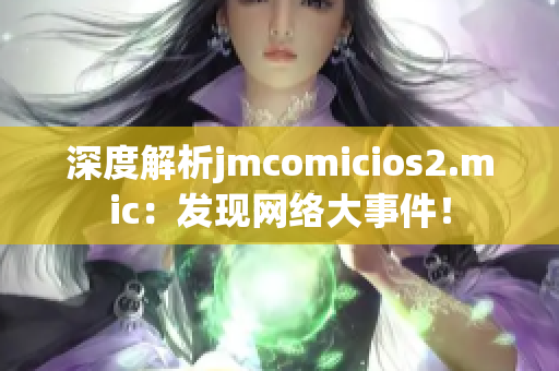 深度解析jmcomicios2.mic：发现网络大事件！