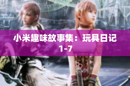 小米趣味故事集：玩具日记1-7