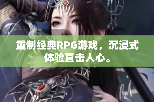 重制经典RPG游戏，沉浸式体验直击人心。