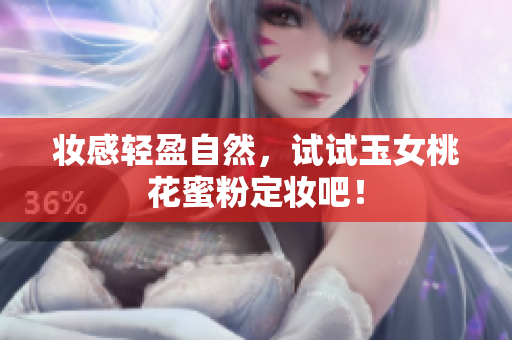 妆感轻盈自然，试试玉女桃花蜜粉定妆吧！