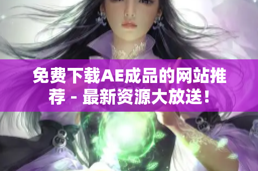 免费下载AE成品的网站推荐 - 最新资源大放送！