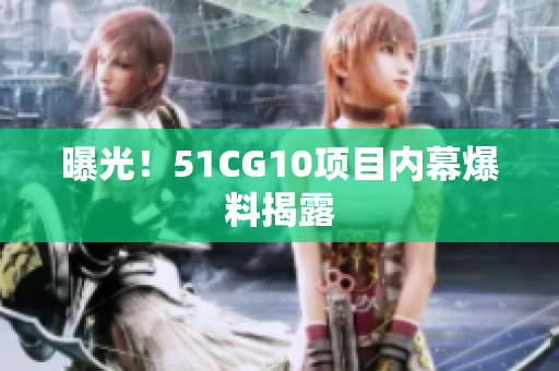 曝光！51CG10项目内幕爆料揭露