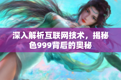 深入解析互联网技术，揭秘色999背后的奥秘
