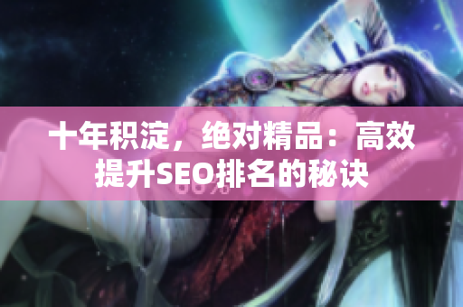 十年积淀，绝对精品：高效提升SEO排名的秘诀