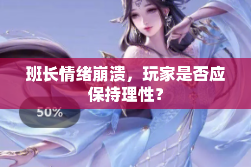 班长情绪崩溃，玩家是否应保持理性？