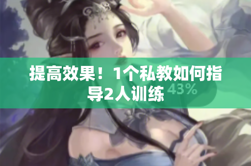 提高效果！1个私教如何指导2人训练
