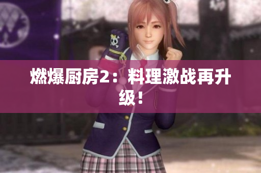 燃爆厨房2：料理激战再升级！