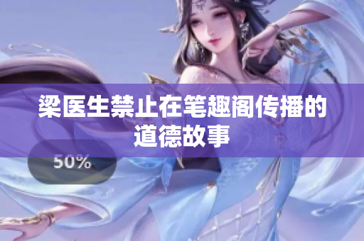 梁医生禁止在笔趣阁传播的道德故事