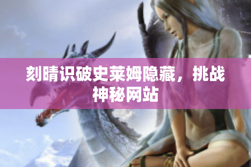 刻晴识破史莱姆隐藏，挑战神秘网站
