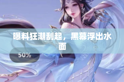 曝料狂潮刮起，黑幕浮出水面