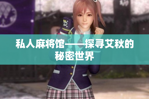私人麻将馆——探寻艾秋的秘密世界