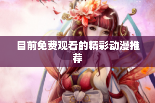 目前免费观看的精彩动漫推荐