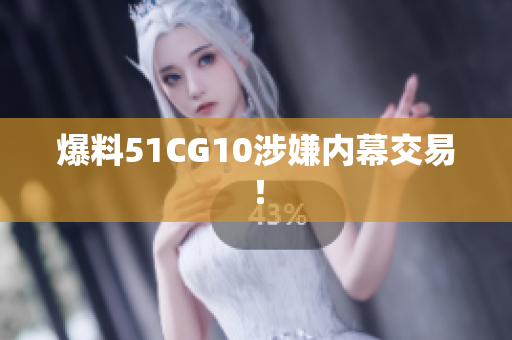 爆料51CG10涉嫌内幕交易！