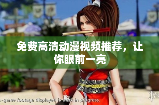 免费高清动漫视频推荐，让你眼前一亮