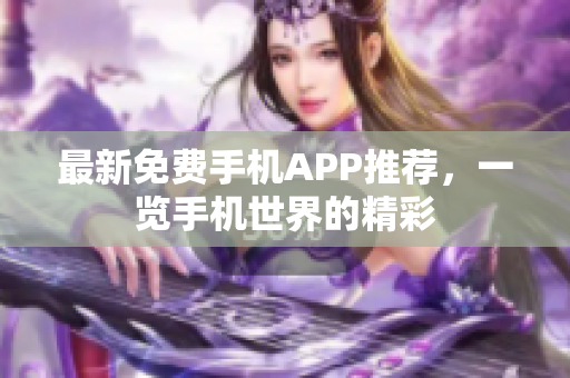 最新免费手机APP推荐，一览手机世界的精彩