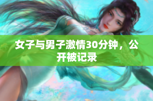 女子与男子激情30分钟，公开被记录