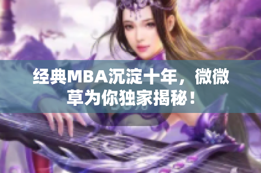 经典MBA沉淀十年，微微草为你独家揭秘！