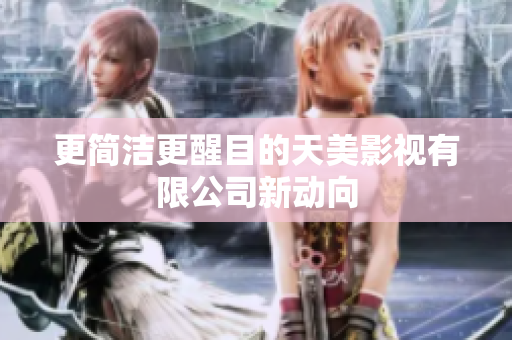 更简洁更醒目的天美影视有限公司新动向