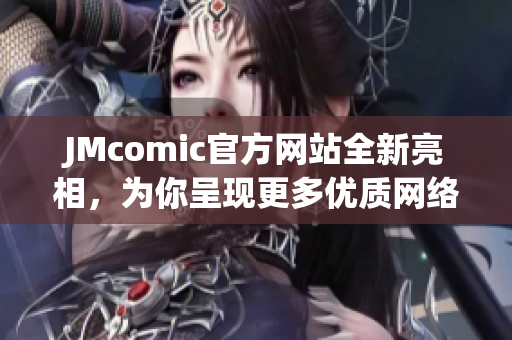 JMcomic官方网站全新亮相，为你呈现更多优质网络漫画