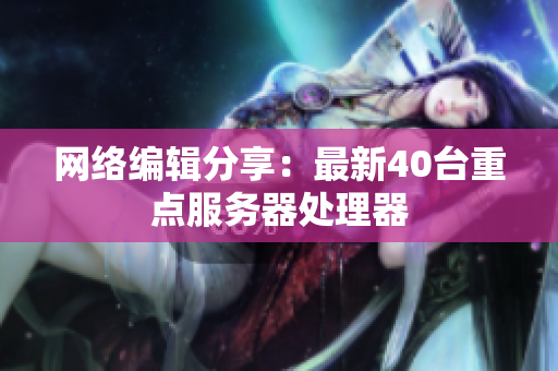 网络编辑分享：最新40台重点服务器处理器