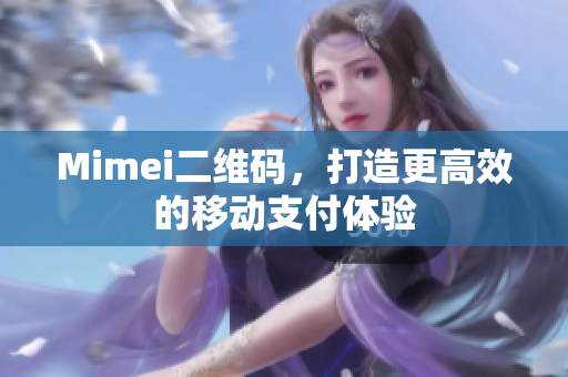 Mimei二维码，打造更高效的移动支付体验