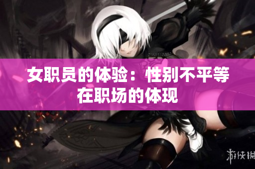 女职员的体验：性别不平等在职场的体现