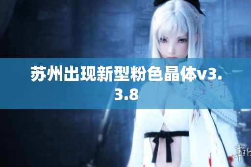 苏州出现新型粉色晶体v3.3.8