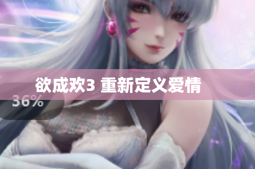 欲成欢3 重新定义爱情    