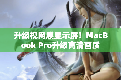 升级视网膜显示屏！MacBook Pro升级高清画质