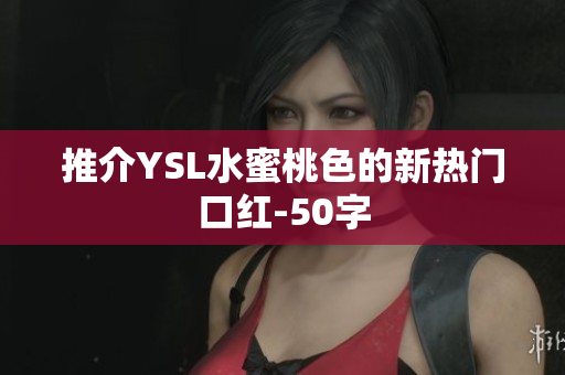 推介YSL水蜜桃色的新热门口红-50字