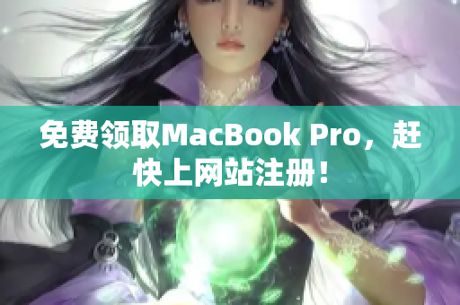 免费领取MacBook Pro，赶快上网站注册！