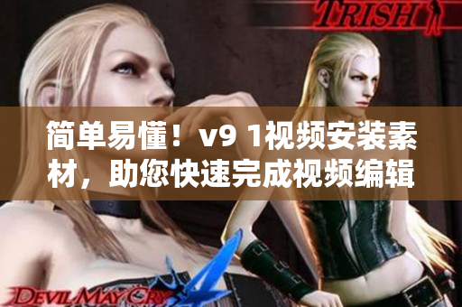 简单易懂！v9 1视频安装素材，助您快速完成视频编辑
