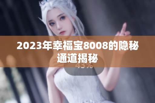 2023年幸福宝8008的隐秘通道揭秘