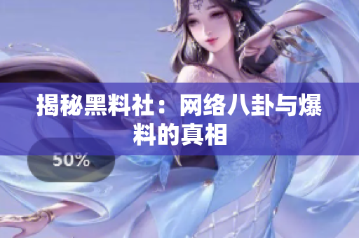 揭秘黑料社：网络八卦与爆料的真相