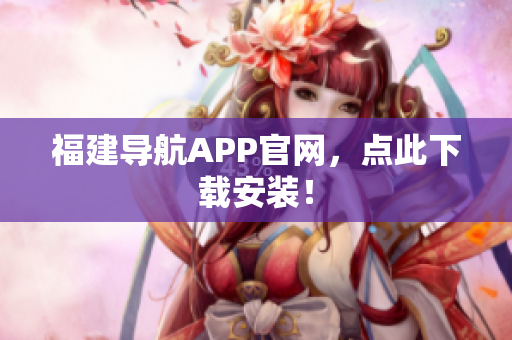 福建导航APP官网，点此下载安装！