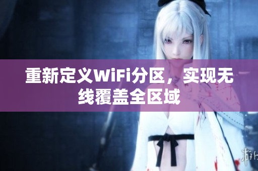 重新定义WiFi分区，实现无线覆盖全区域