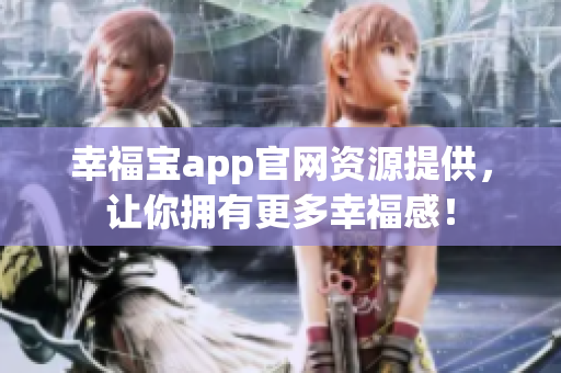 幸福宝app官网资源提供，让你拥有更多幸福感！