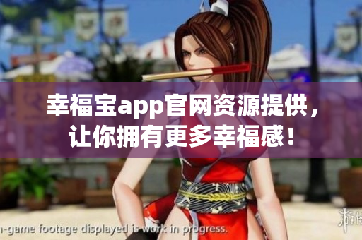 幸福宝app官网资源提供，让你拥有更多幸福感！