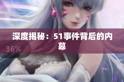 深度揭秘：51事件背后的内幕