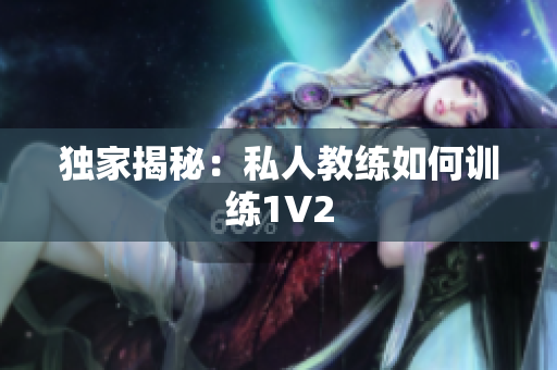 独家揭秘：私人教练如何训练1V2