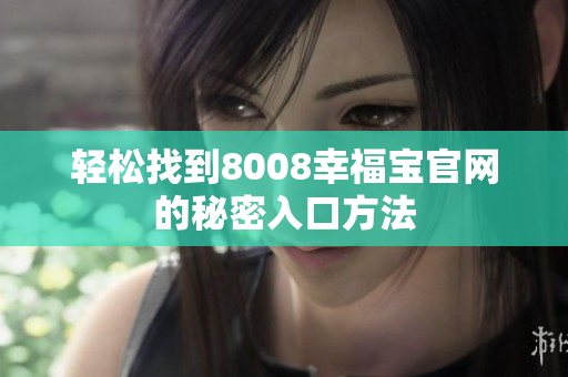 轻松找到8008幸福宝官网的秘密入口方法