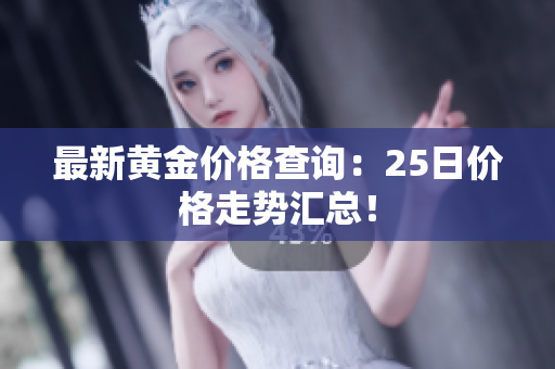 最新黄金价格查询：25日价格走势汇总！