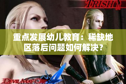 重点发展幼儿教育：稀缺地区落后问题如何解决？