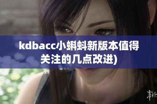 kdbacc小蝌蚪新版本值得关注的几点改进)
