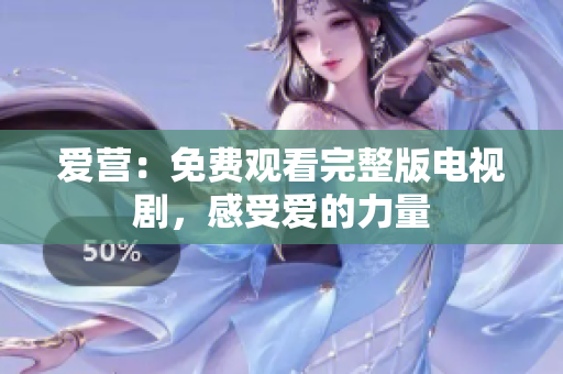 爱营：免费观看完整版电视剧，感受爱的力量